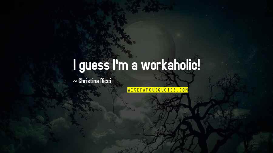 Somove Quotes By Christina Ricci: I guess I'm a workaholic! Somove Quotes By Christina Ricci: I guess I'm a workaholic!