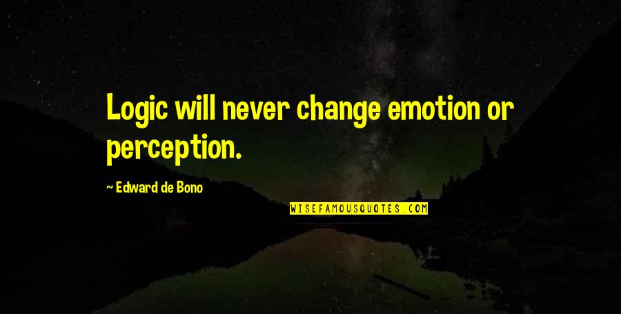 Somoza Nicaraguan Quotes By Edward De Bono: Logic will never change emotion or perception.