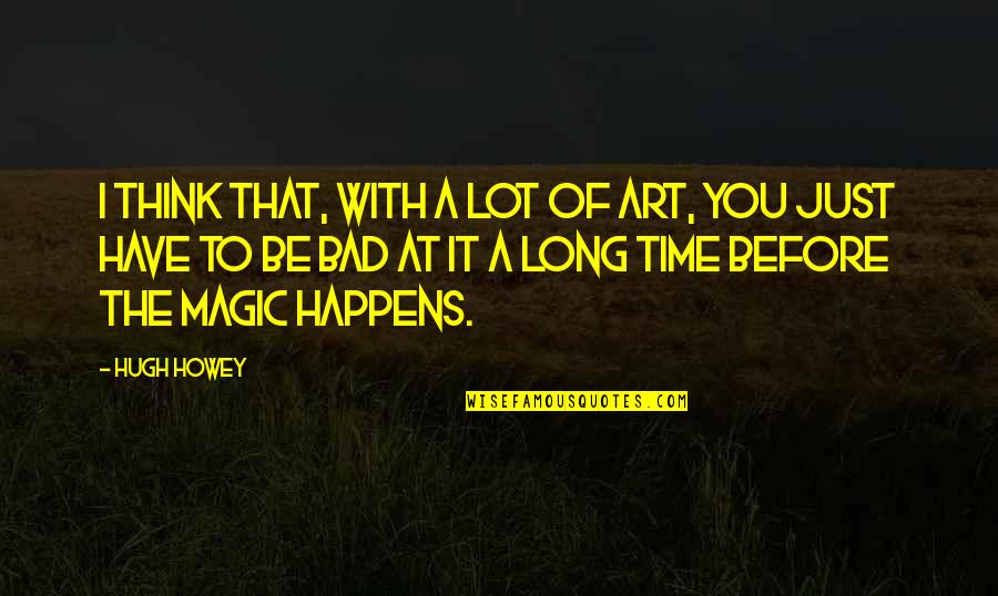 Somoza Quotes By Hugh Howey: I think that, with a lot of art,