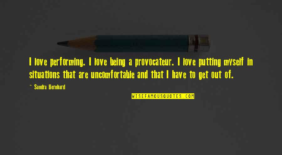 Somphong Manyvong Quotes By Sandra Bernhard: I love performing. I love being a provocateur. Somphong Manyvong Quotes By Sandra Bernhard: I love performing. I love being a provocateur.