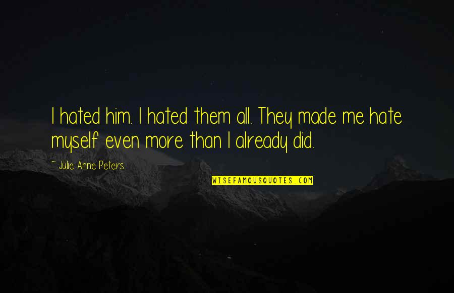 Sompong Jackson Quotes By Julie Anne Peters: I hated him. I hated them all. They Sompong Jackson Quotes By Julie Anne Peters: I hated him. I hated them all. They