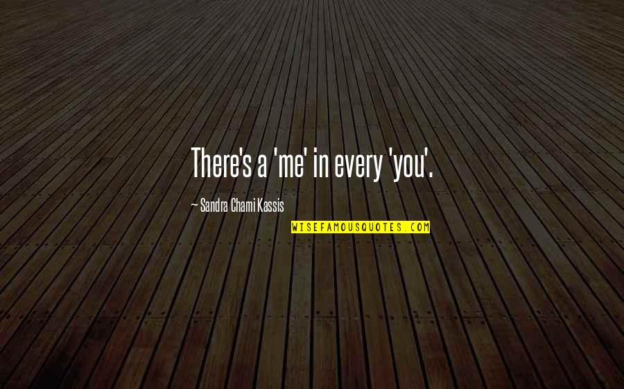 Sompong Rattanakunchon Quotes By Sandra Chami Kassis: There's a 'me' in every 'you'. Sompong Rattanakunchon Quotes By Sandra Chami Kassis: There's a 'me' in every 'you'.