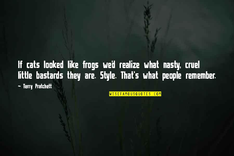 Somrak Crested Quotes By Terry Pratchett: If cats looked like frogs we'd realize what Somrak Crested Quotes By Terry Pratchett: If cats looked like frogs we'd realize what