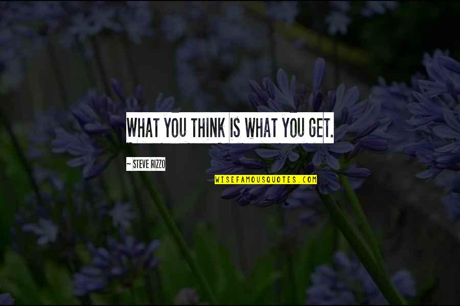 Somrak Khamsing Quotes By Steve Rizzo: What you think is what you get. Somrak Khamsing Quotes By Steve Rizzo: What you think is what you get.