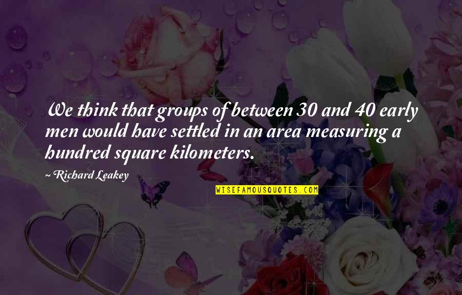 Somsak Vanichpong Quotes By Richard Leakey: We think that groups of between 30 and Somsak Vanichpong Quotes By Richard Leakey: We think that groups of between 30 and