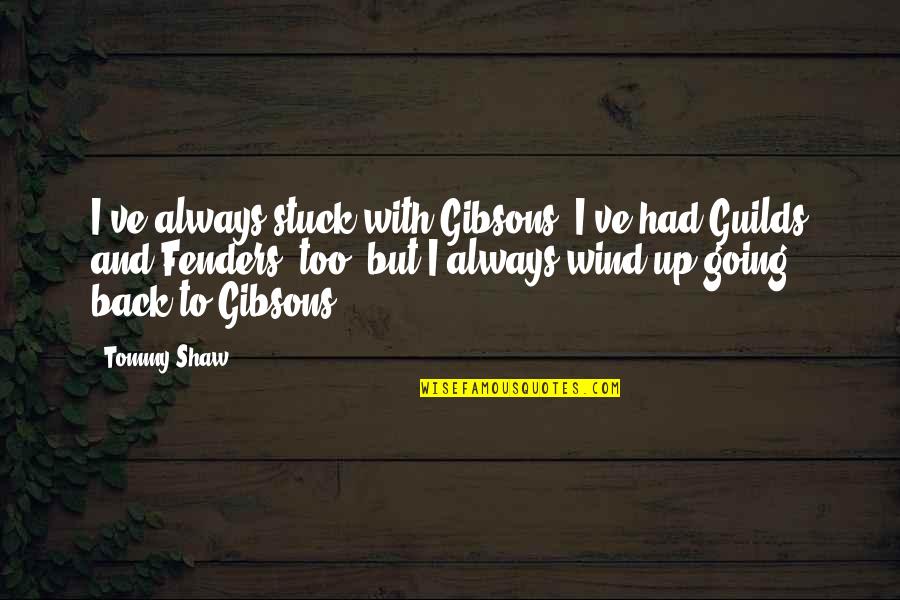 Somsri Jung Quotes By Tommy Shaw: I've always stuck with Gibsons. I've had Guilds Somsri Jung Quotes By Tommy Shaw: I've always stuck with Gibsons. I've had Guilds