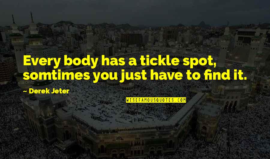 Somtimes Quotes By Derek Jeter: Every body has a tickle spot, somtimes you