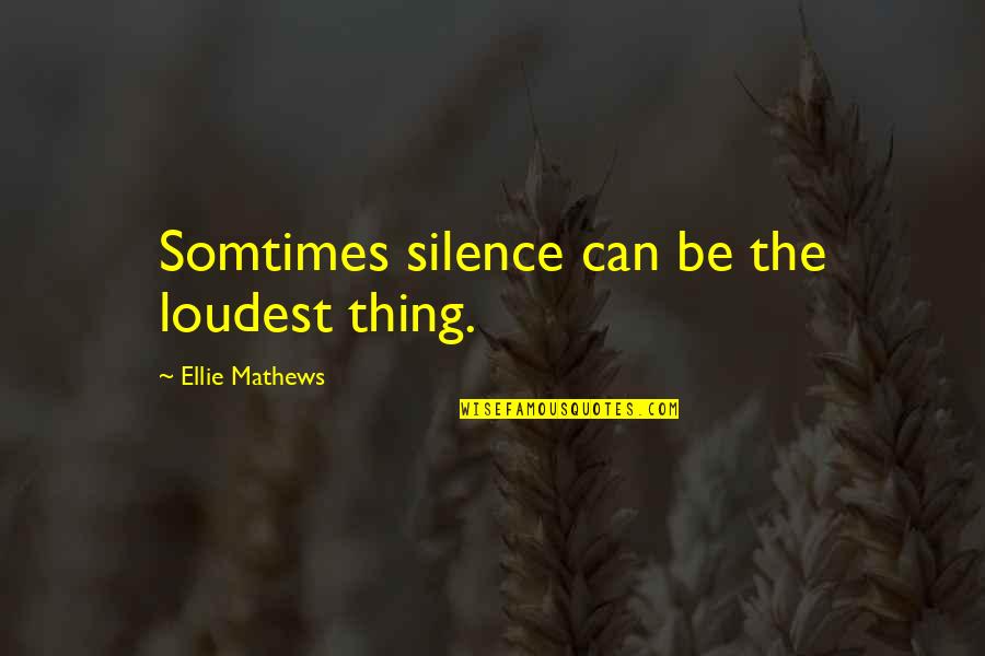 Somtimes Quotes By Ellie Mathews: Somtimes silence can be the loudest thing. Somtimes Quotes By Ellie Mathews: Somtimes silence can be the loudest thing.