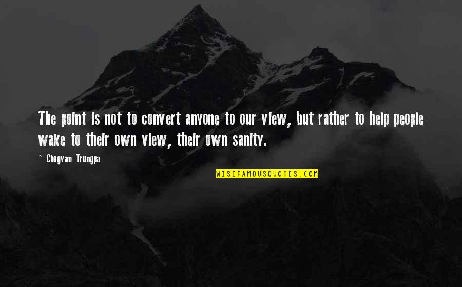 Somtow Sucharitikul Quotes By Chogyam Trungpa: The point is not to convert anyone to Somtow Sucharitikul Quotes By Chogyam Trungpa: The point is not to convert anyone to