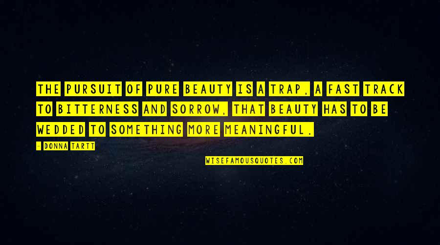 Somun Recept Quotes By Donna Tartt: The pursuit of pure beauty is a trap, Somun Recept Quotes By Donna Tartt: The pursuit of pure beauty is a trap,