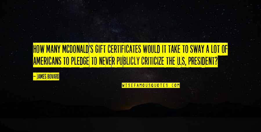Somun Recept Quotes By James Bovard: How many McDonald's gift certificates would it take Somun Recept Quotes By James Bovard: How many McDonald's gift certificates would it take