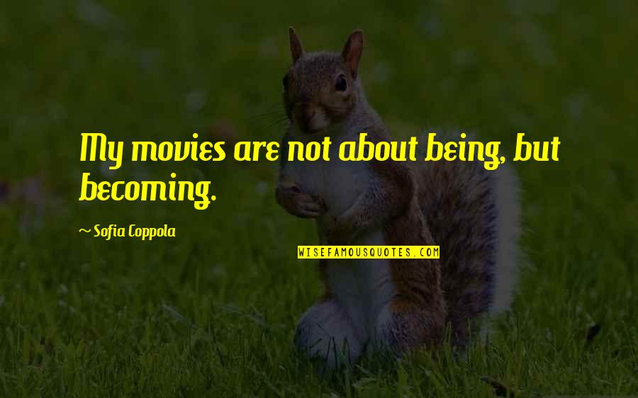 Somun Recept Quotes By Sofia Coppola: My movies are not about being, but becoming. Somun Recept Quotes By Sofia Coppola: My movies are not about being, but becoming.
