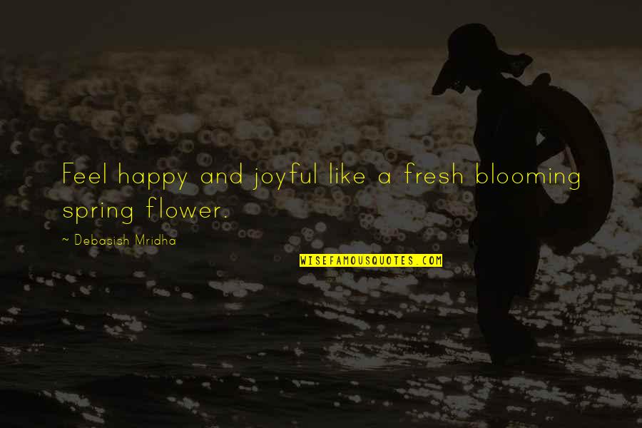 Somun Uncanny Quotes By Debasish Mridha: Feel happy and joyful like a fresh blooming Somun Uncanny Quotes By Debasish Mridha: Feel happy and joyful like a fresh blooming