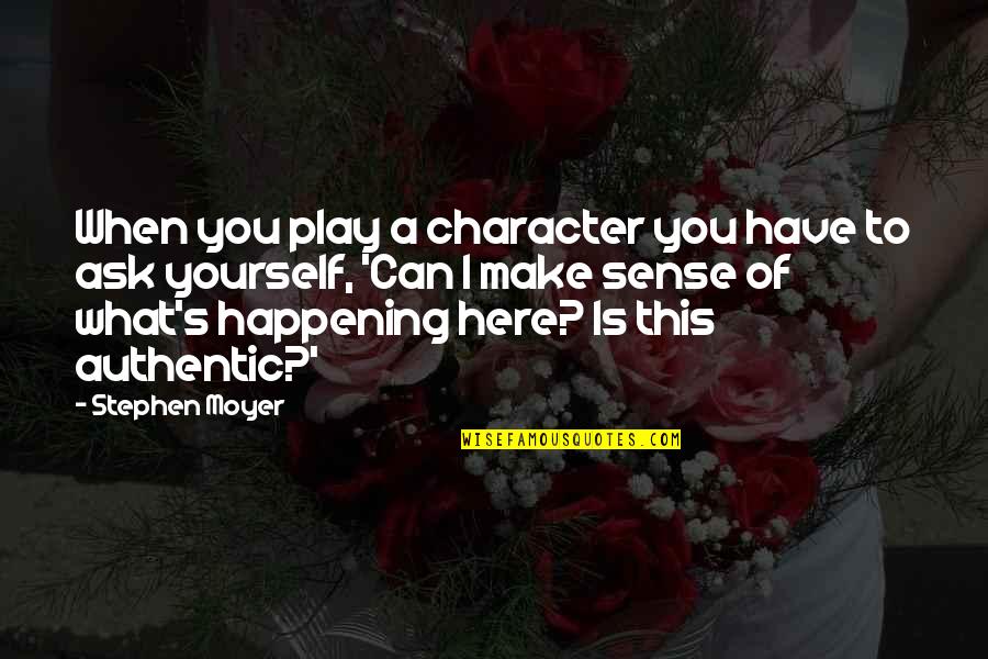 Somun Uncanny Quotes By Stephen Moyer: When you play a character you have to Somun Uncanny Quotes By Stephen Moyer: When you play a character you have to