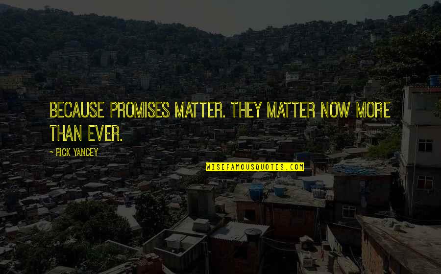 Somut Anlam Quotes By Rick Yancey: Because promises matter. They matter now more than Somut Anlam Quotes By Rick Yancey: Because promises matter. They matter now more than