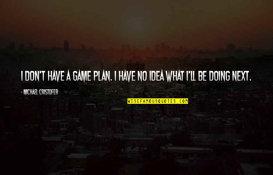 Somwhow Quotes By Michael Cristofer: I don't have a game plan. I have Somwhow Quotes By Michael Cristofer: I don't have a game plan. I have