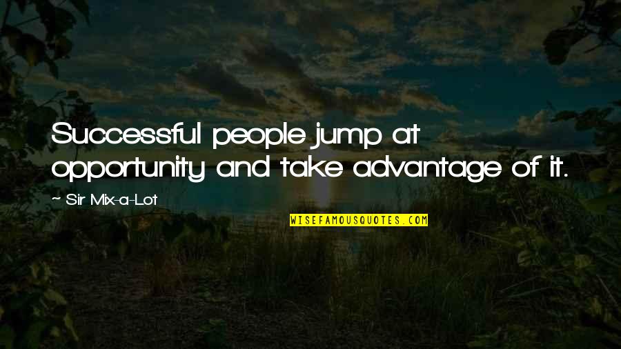 Somwhow Quotes By Sir Mix-a-Lot: Successful people jump at opportunity and take advantage Somwhow Quotes By Sir Mix-a-Lot: Successful people jump at opportunity and take advantage