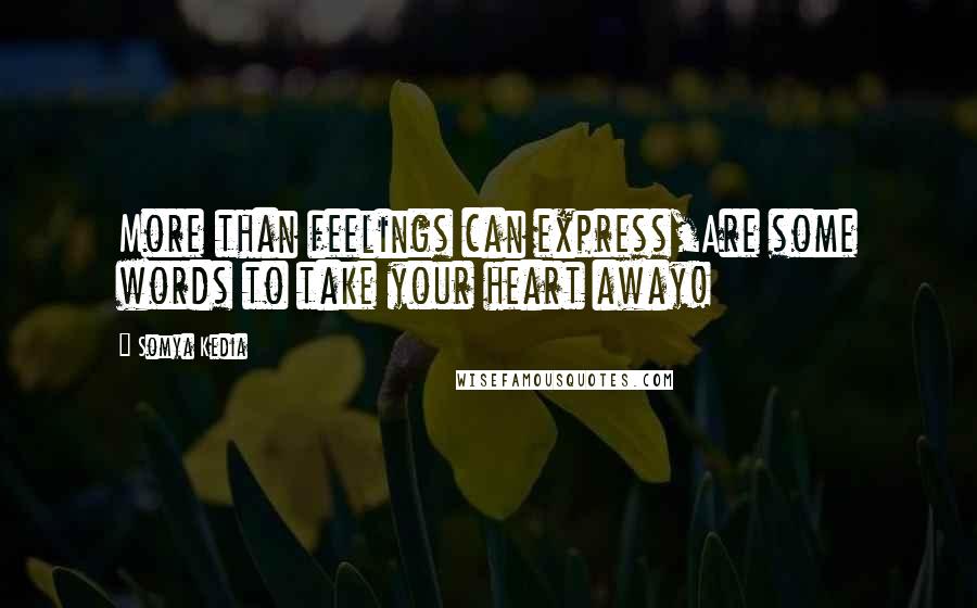 Somya Kedia quotes: More than feelings can express,Are some words to take your heart away!