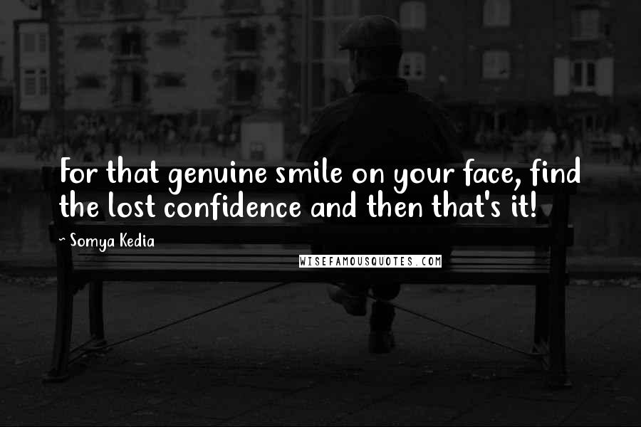 Somya Kedia quotes: For that genuine smile on your face, find the lost confidence and then that's it!