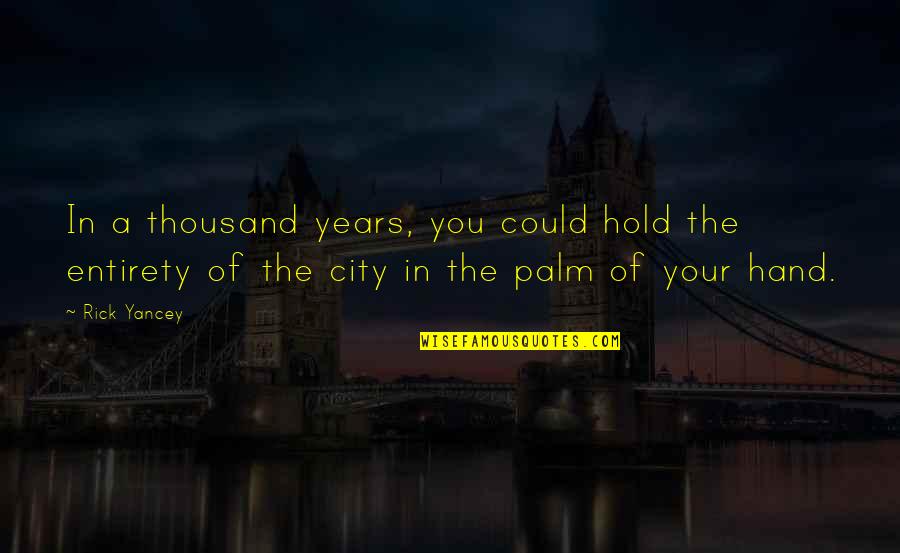 Son All Grown Up Quotes By Rick Yancey: In a thousand years, you could hold the