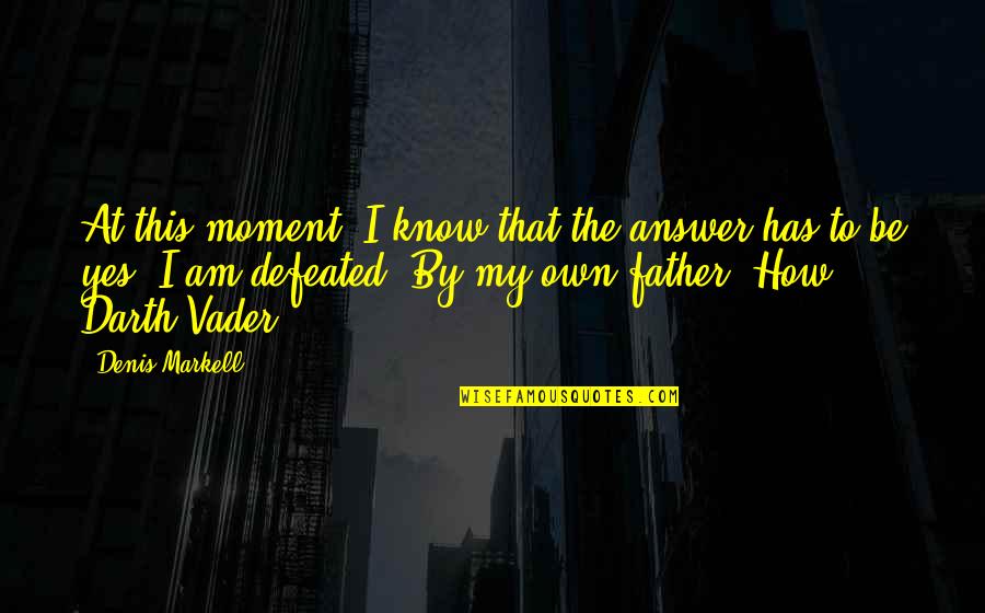 Son And Dad Funny Quotes By Denis Markell: At this moment, I know that the answer Son And Dad Funny Quotes By Denis Markell: At this moment, I know that the answer
