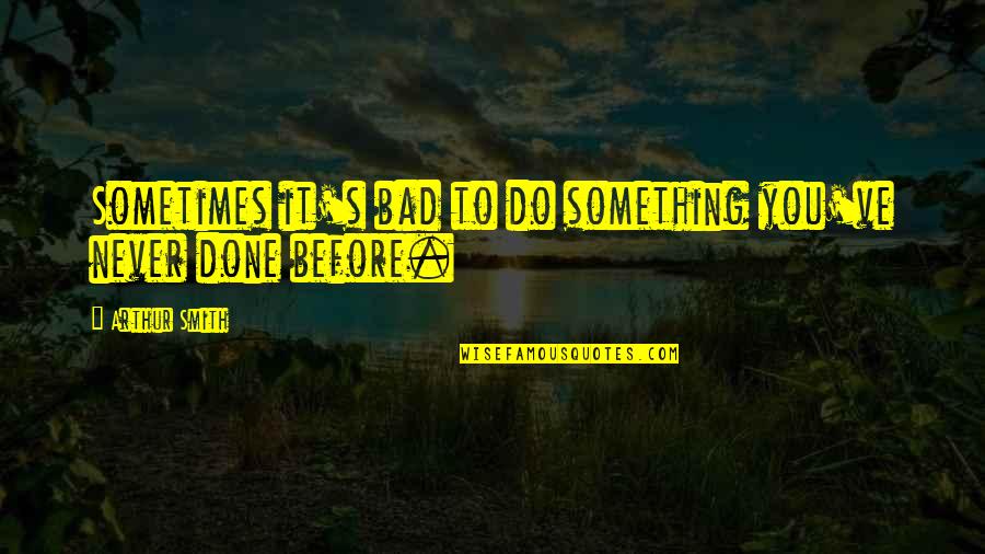 Son And Father Love Quotes By Arthur Smith: Sometimes it's bad to do something you've never