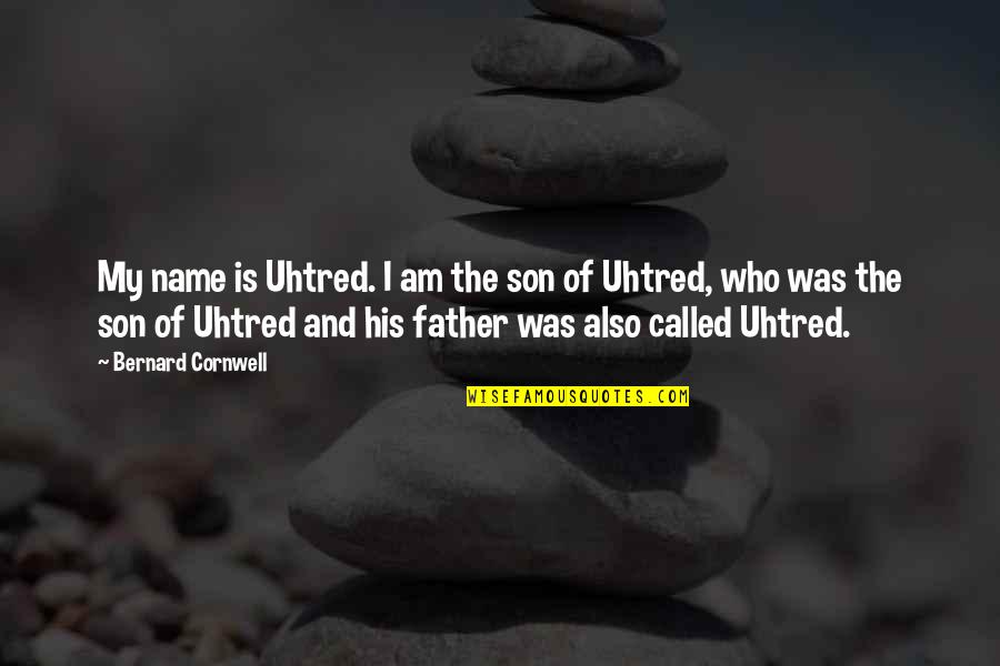Son And Father Quotes By Bernard Cornwell: My name is Uhtred. I am the son