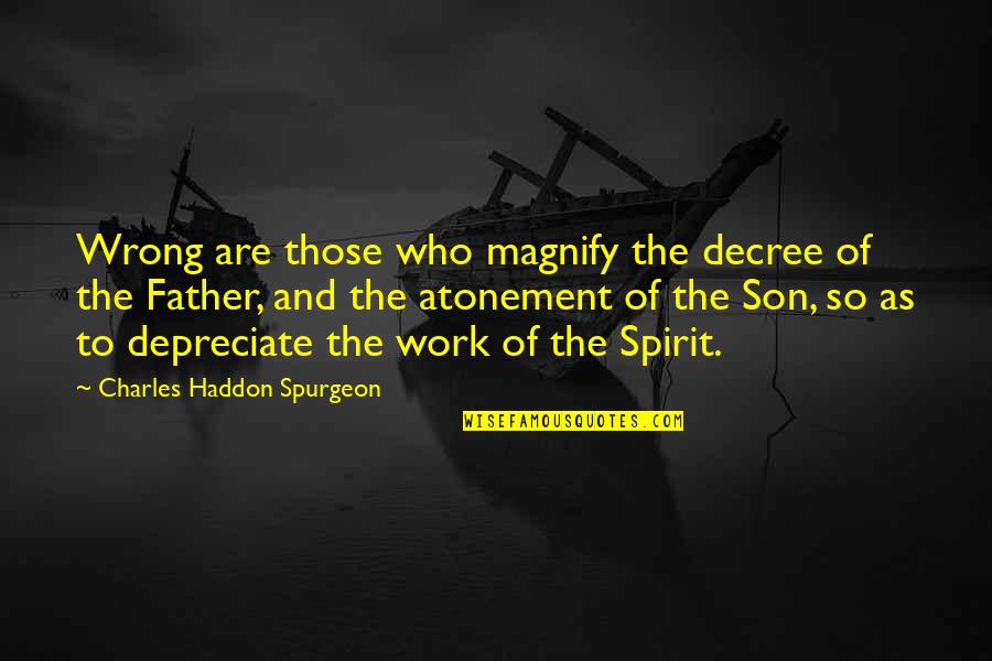 Son And Father Quotes By Charles Haddon Spurgeon: Wrong are those who magnify the decree of