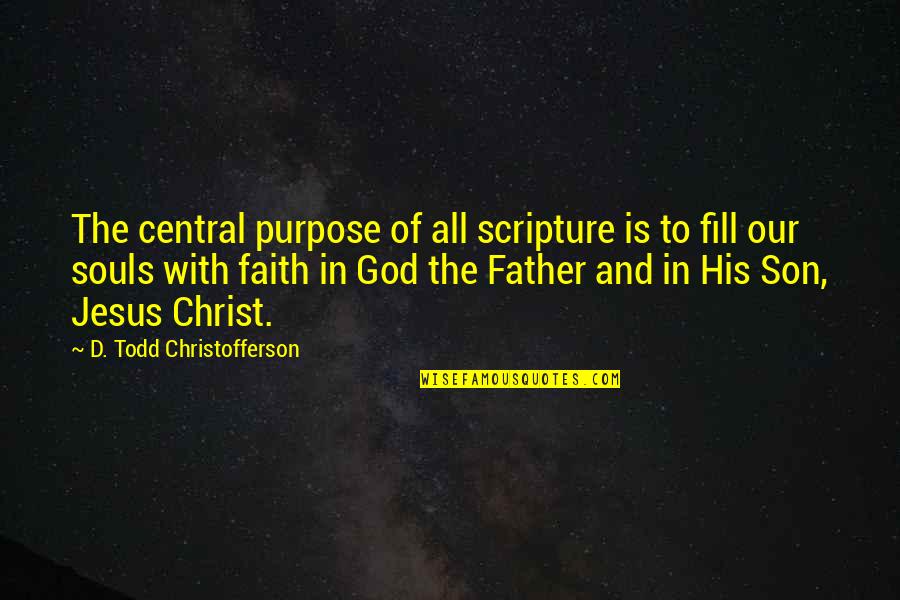Son And Father Quotes By D. Todd Christofferson: The central purpose of all scripture is to