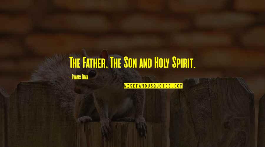 Son And Father Quotes By Evans Biya: The Father, The Son and Holy Spirit.