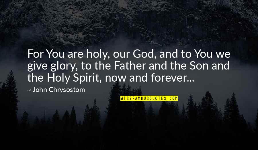 Son And Father Quotes By John Chrysostom: For You are holy, our God, and to