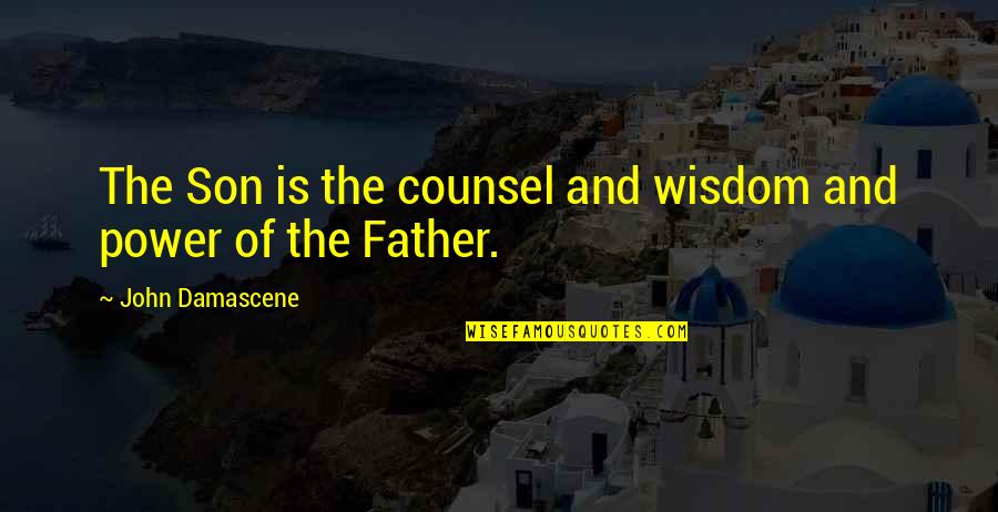 Son And Father Quotes By John Damascene: The Son is the counsel and wisdom and