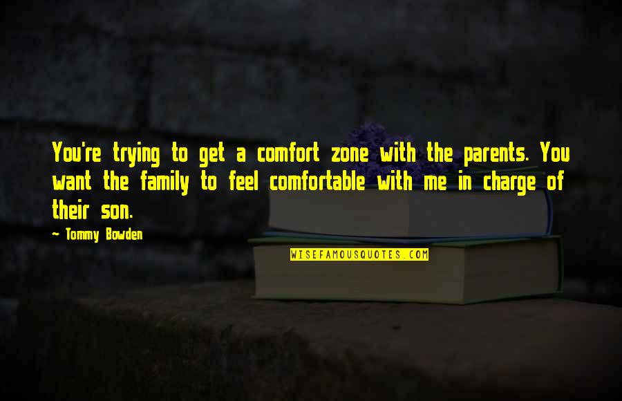 Son And Parents Quotes By Tommy Bowden: You're trying to get a comfort zone with