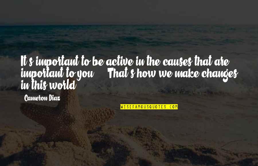 Son And Ptsd Quotes By Cameron Diaz: It's important to be active in the causes