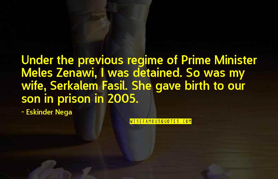 Son And Wife Quotes By Eskinder Nega: Under the previous regime of Prime Minister Meles