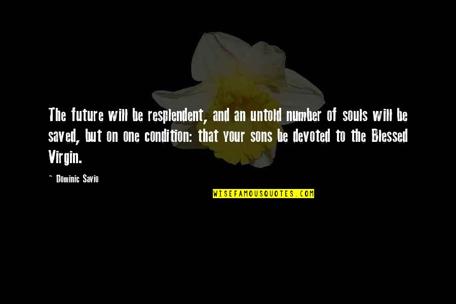 Son Blessed Quotes By Dominic Savio: The future will be resplendent, and an untold Son Blessed Quotes By Dominic Savio: The future will be resplendent, and an untold