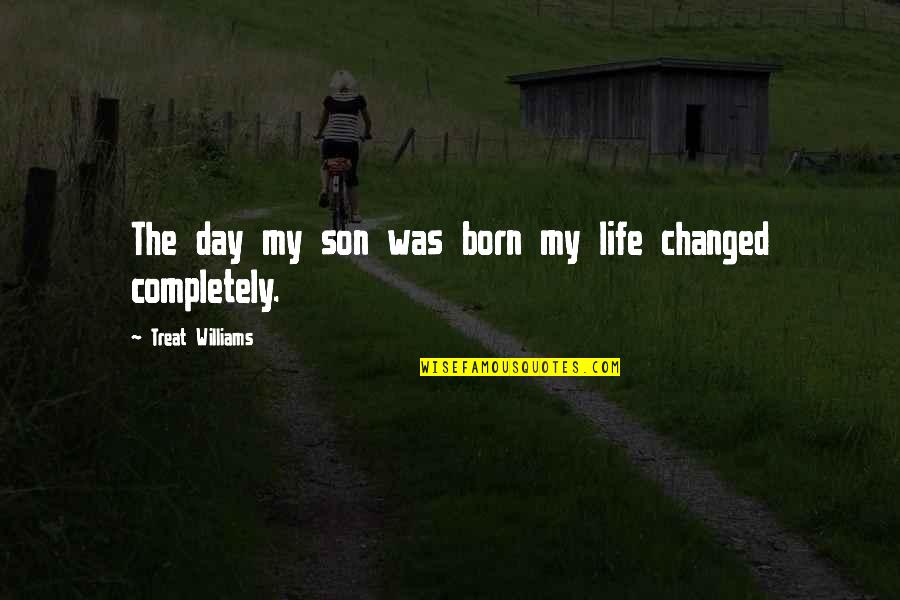 Son Changed My Life Quotes By Treat Williams: The day my son was born my life