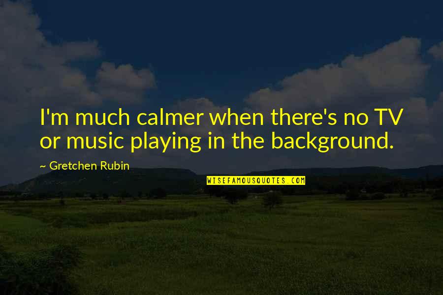 Son Definition Quotes By Gretchen Rubin: I'm much calmer when there's no TV or