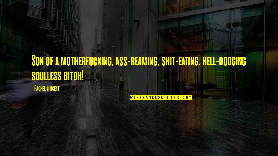 Son Eating Quotes By Rachel Vincent: Son of a motherfucking, ass-reaming, shit-eating, hell-dodging soulless