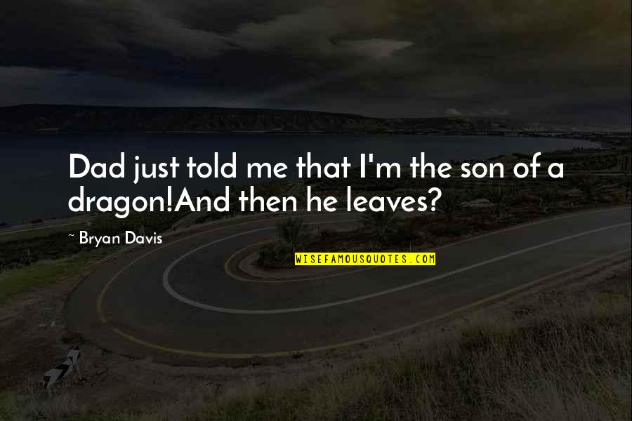 Son From Dad Quotes By Bryan Davis: Dad just told me that I'm the son