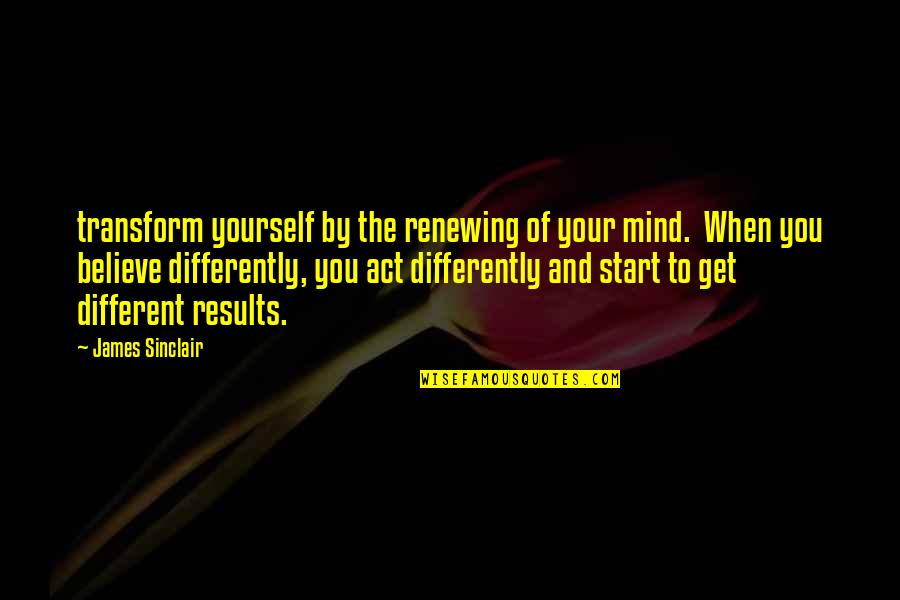 Son Going To College Quotes By James Sinclair: transform yourself by the renewing of your mind.