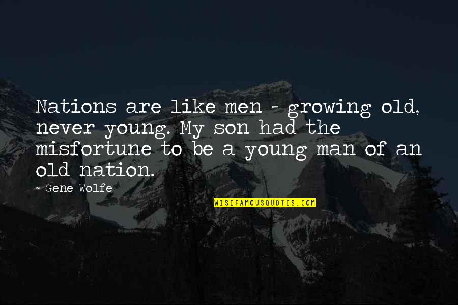 Son Growing Into A Man Quotes By Gene Wolfe: Nations are like men - growing old, never Son Growing Into A Man Quotes By Gene Wolfe: Nations are like men - growing old, never