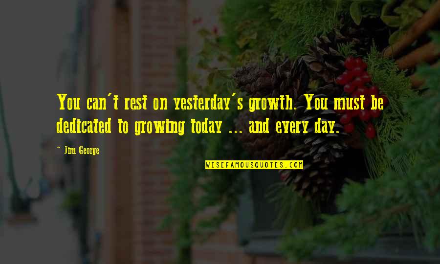 Son Growing Into A Man Quotes By Jim George: You can't rest on yesterday's growth. You must Son Growing Into A Man Quotes By Jim George: You can't rest on yesterday's growth. You must