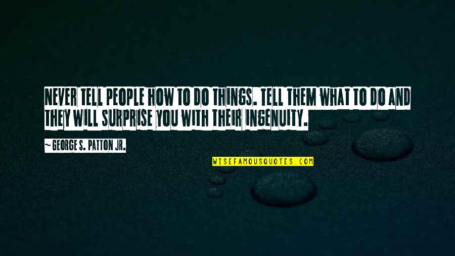 Son Growing Up So Fast Quotes By George S. Patton Jr.: Never tell people how to do things. Tell