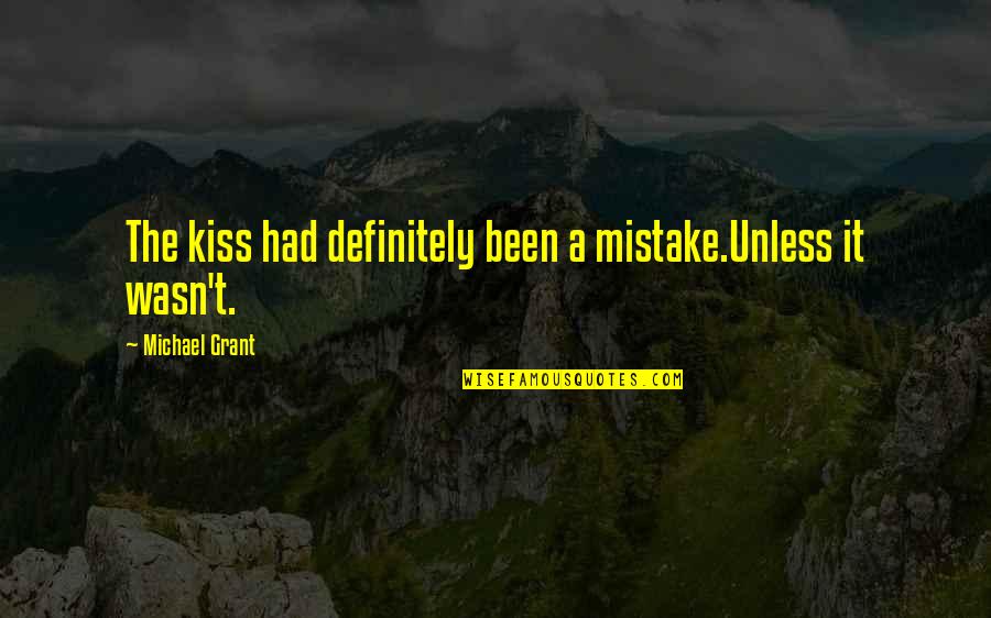 Son Growing Up Too Fast Quotes By Michael Grant: The kiss had definitely been a mistake.Unless it