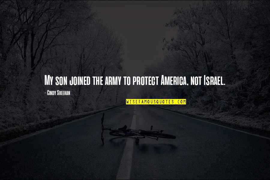 Son In Army Quotes By Cindy Sheehan: My son joined the army to protect America,
