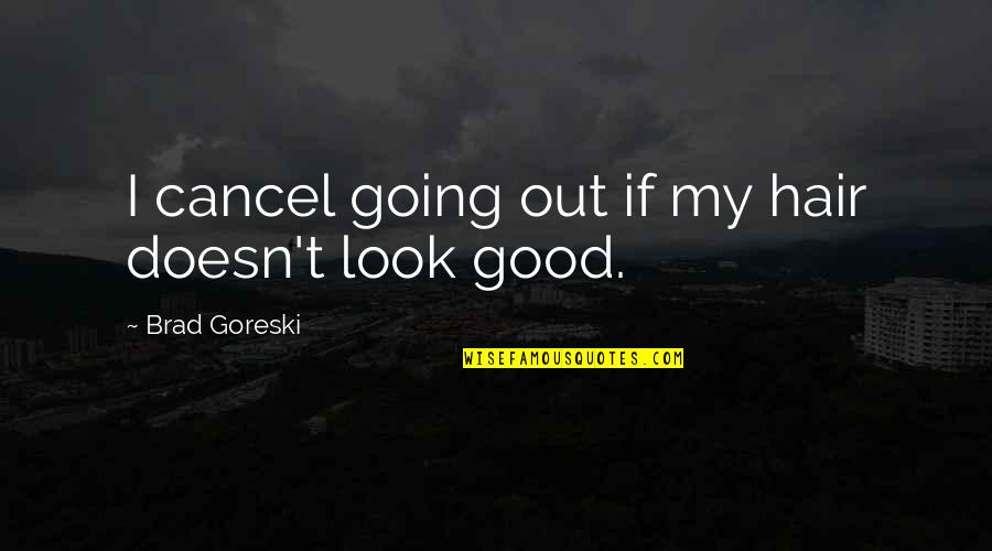 Son In Law Fathers Day Quotes By Brad Goreski: I cancel going out if my hair doesn't Son In Law Fathers Day Quotes By Brad Goreski: I cancel going out if my hair doesn't