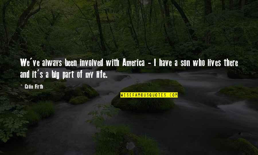 Son Is My Life Quotes By Colin Firth: We've always been involved with America - I