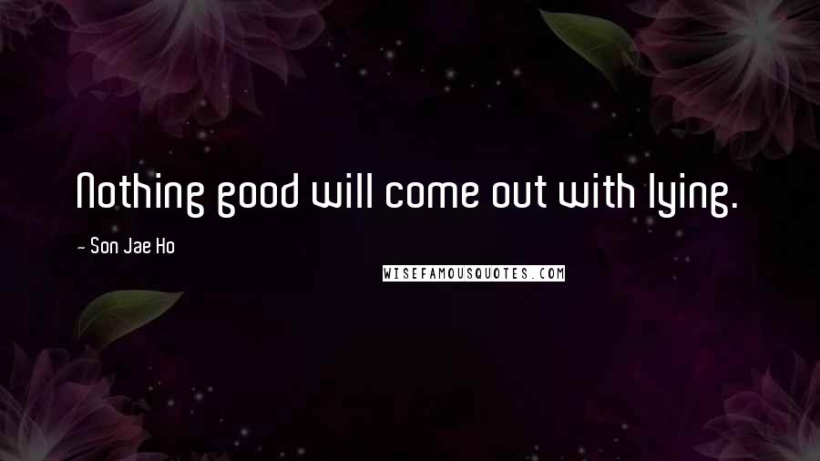 Son Jae Ho quotes: Nothing good will come out with lying.