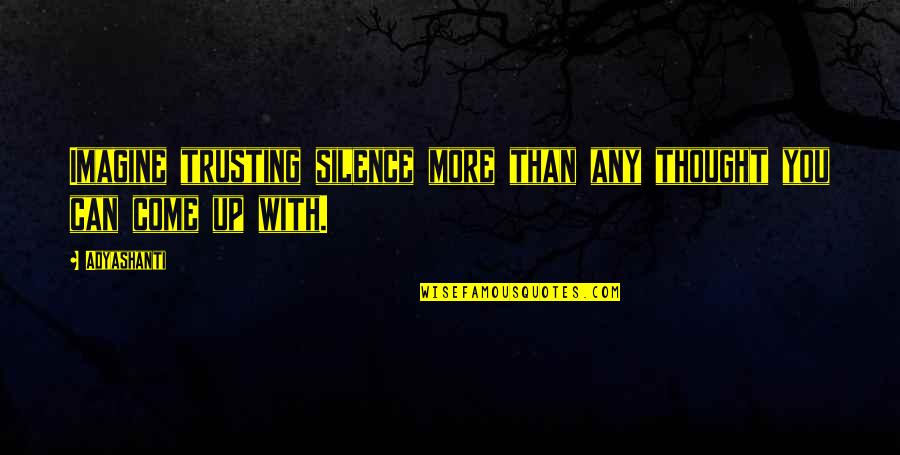 Son Leaving To College Quotes By Adyashanti: Imagine trusting silence more than any thought you